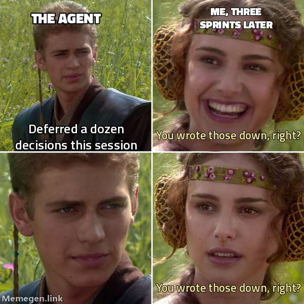 Anakin-and-Padme meme. The agent: "deferred a dozen decisions this session." Me, three sprints later, smiling then not: "you wrote those down, right?"
